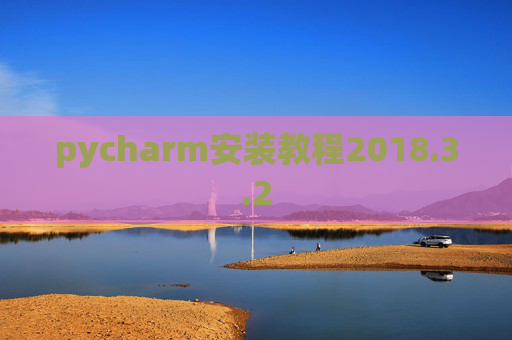 pycharm安装教程2018.3.2 pycharm安装教程2018.3.2